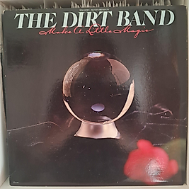 THE DIRT BAND * MAKE A LITTLE MAGIC