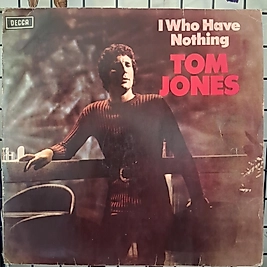 TOM JONES * I WHO HAVE NOTHING