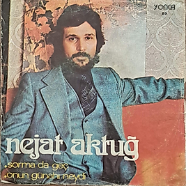 NEJAT AKTUĞ * SORMADA GEÇ, ONUN GÜNAHI NEYDİ 45lik